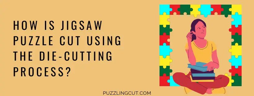 How is jigsaw puzzle cut using the die-cutting process?